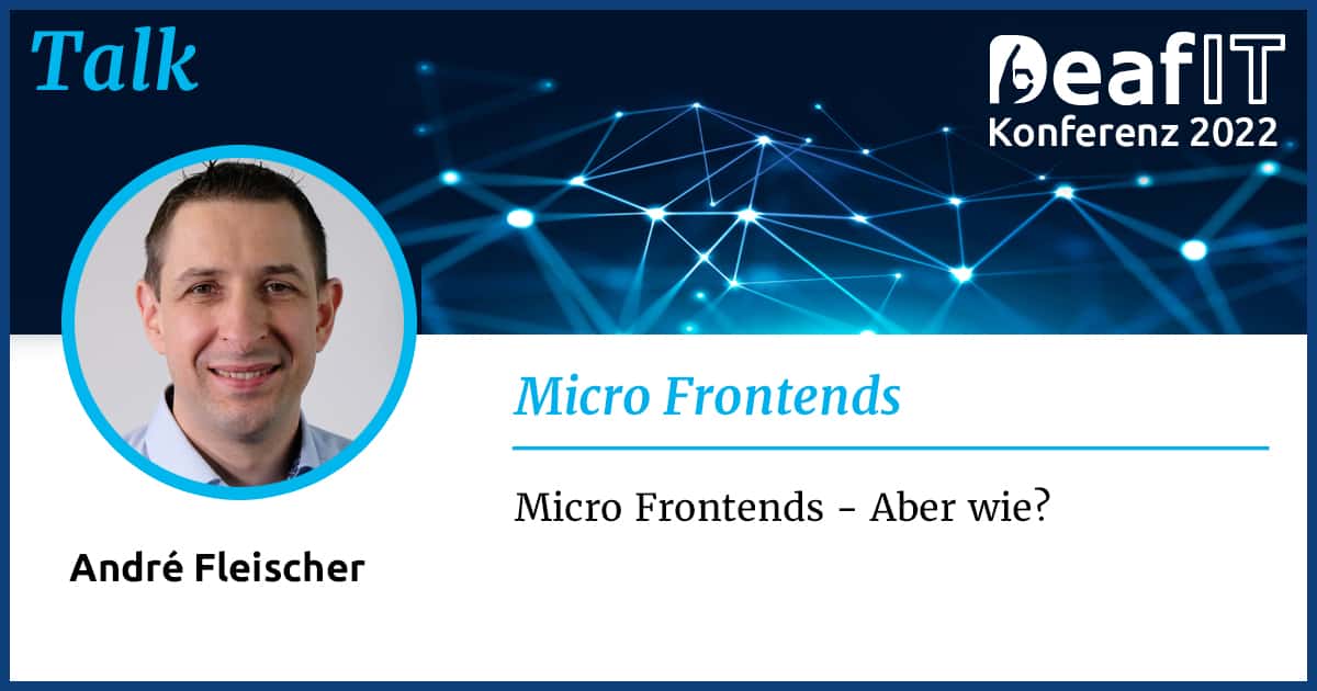 Eine Grafik mit einem Profilbild einer männlichen Person und Text „Talk, DeafIT Konferenz 2022, Micro Frontends, André Fleischer, Micro Frontends – Aber wie?"