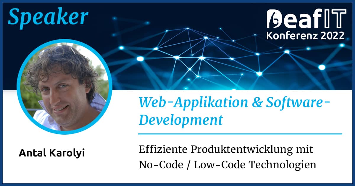 Eine Grafik mit einem Profilbild einer männlichen Person und Text „Speaker, DeafIT Konferenz 2022, Software-Development, Web-Applikation, Antal Karolyi, Effiziente Produktentwicklung mit No-Code / Low-Code Technologien"