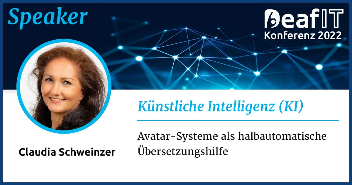 Eine Grafik mit einem Profilbild einer weiblichen Person und Text "Speaker, DeafIT Konferenz 2022, Künstliche Intelligenz (KI), Claudia Schweinzer, Avatar-Systeme als halbautomatische Übersetzungshilfe"