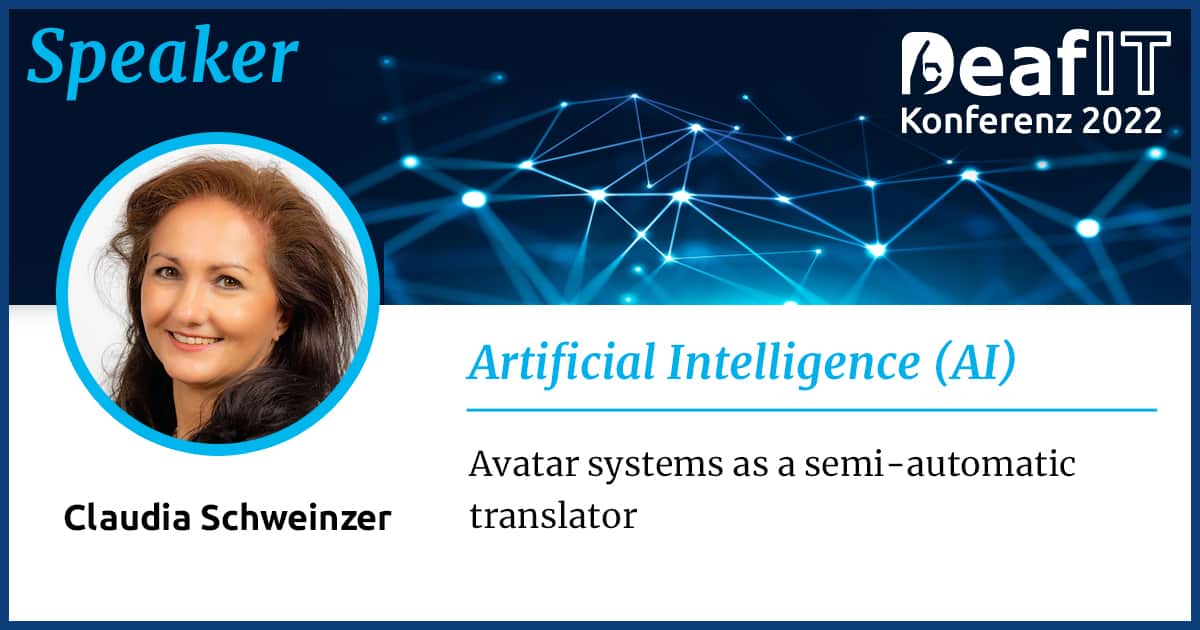 A graphic with a profile picture of a female person and text "Speaker, DeafIT Conference 2022, Artificial Intelligence (AI), Claudia Schweinzer, Avatar systems as a semi-automatic translator”