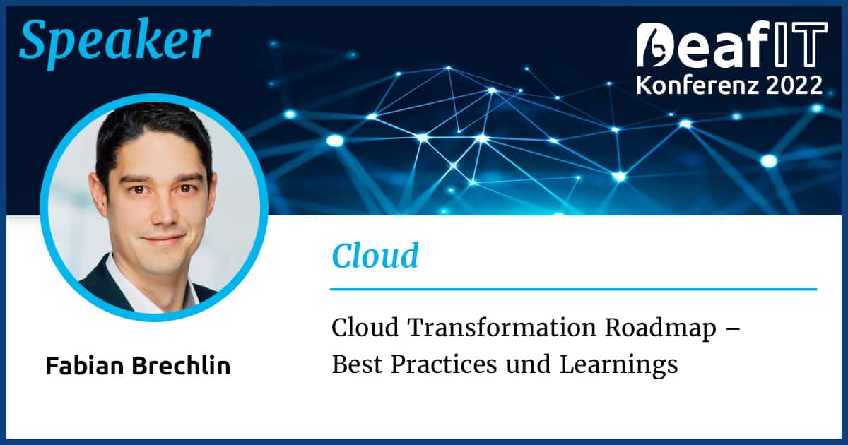 Eine Grafik mit einem Profilbild einer männlichen Person und Text "Speaker, DeafIT Konferenz 2022, Cloud, Fabian Brechlin, Cloud Transformation Roadmap - Best Practices und Learnings"