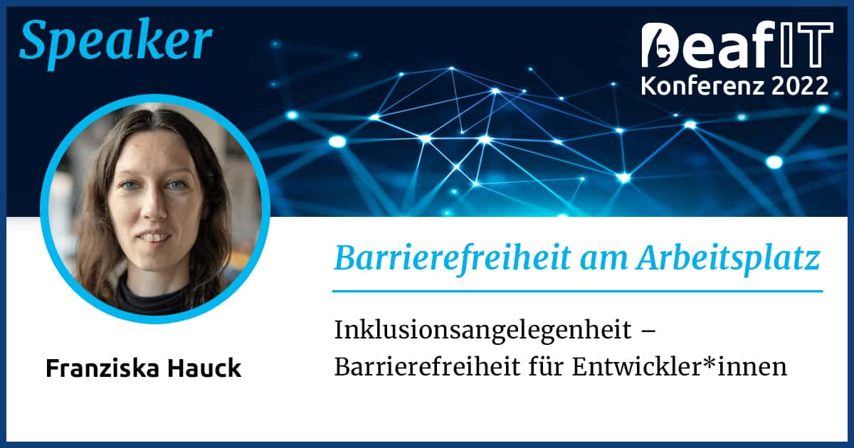 Eine Grafik mit einem Profilbild einer weiblichen Person und Text "Speaker, DeafIT Konferenz 2022, Barrierefreiheit am Arbeitsplatz, Franziska Hauck, Inklusionsangelegenheit - Barrierefreiheit für Entwickler*innen"