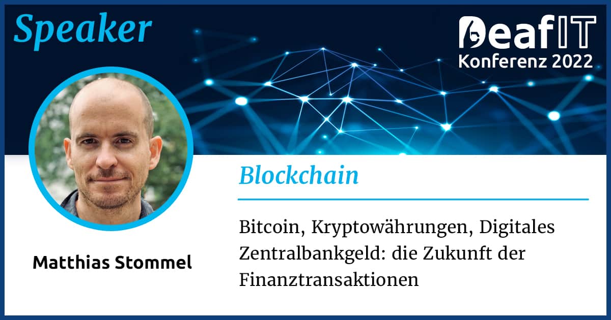 Eine Grafik mit einem Profilbild einer männlichen Person und Text „Speaker, DeafIT Konferenz 2022, Blockchain, Bitcoin, Kryptowährungen, Matthias Stommel, Digitales Zentralbankgeld: Die Zukunft der Finanztransaktionen"