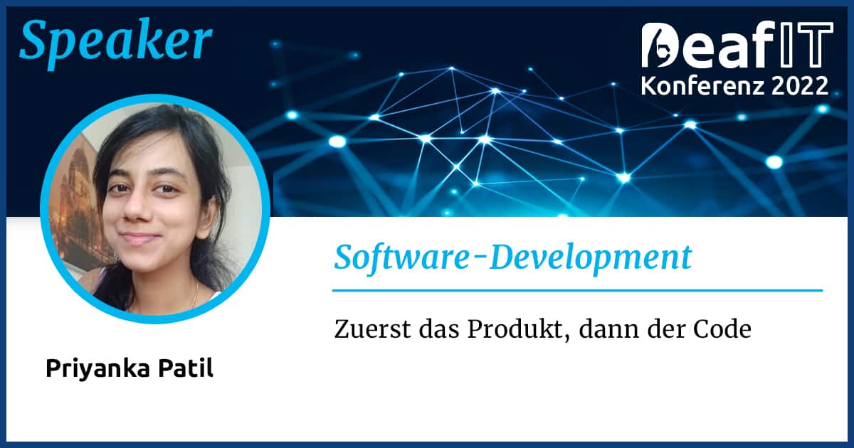 Eine Grafik mit einem Profilbild einer weiblichen Person und Text "Speaker, DeafIT Konferenz 2022, Software development, Priyanka Patil, Zuerst das Produkt dann der Code"