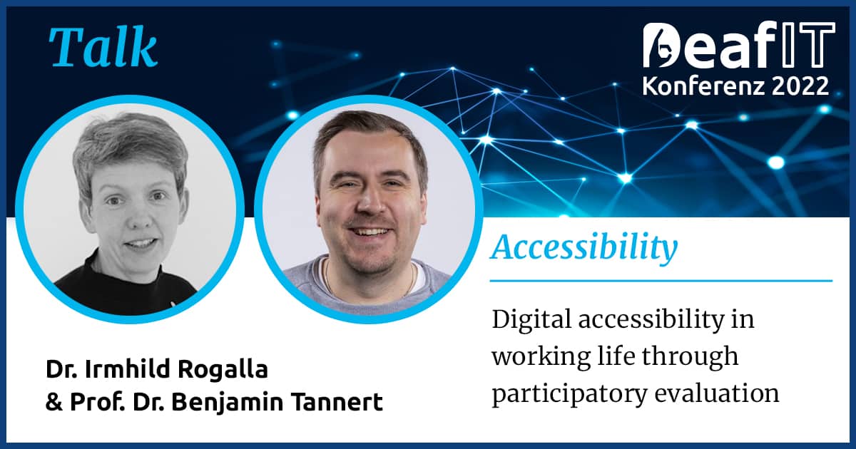 A graphic with a profile picture of a female and male person and text "Talk, DeafIT Conference 2022, Accessibility, Dr. Irmhild Rogalla and Prof. Dr. Benjamin Tannert, Digital accessibility in working life through participatory evaluation"
