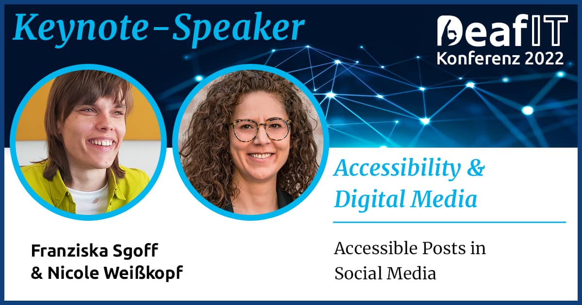 A graphic with two profile pictures of female persons and text "Keynote-Speaker, DeafIT Conference 2022, Accessibility & Digital Media, Franziska Sgoff & Nicole Weisskopf, Accessible Posts in Social Media"