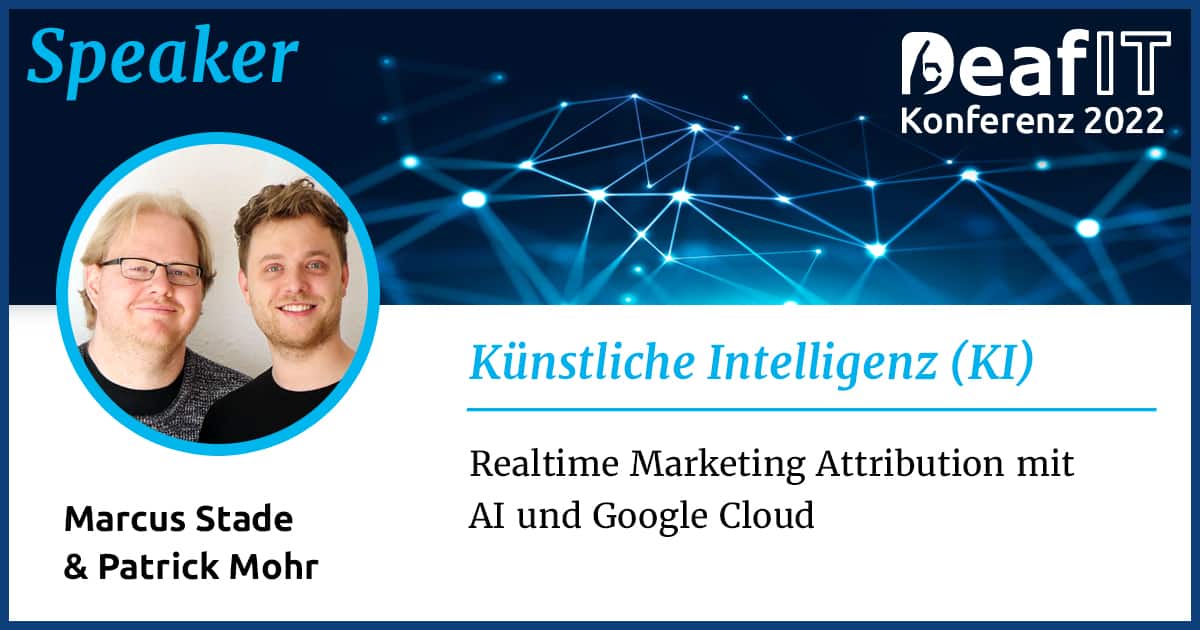 Eine Grafik mit einem Profilbild zwei männlicher Personen und Text "Speaker, DeafIT Konferenz 2022, Künstliche Intelligenz (KI), Marucs Stade & Patrick Mohr, Realtime Marketing Attribution mit AI und Google Cloud"